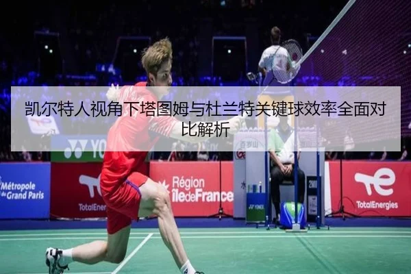 凯尔特人视角下塔图姆与杜兰特关键球效率全面对比解析