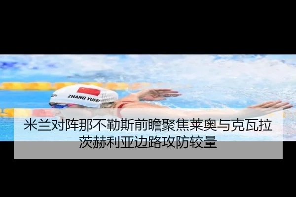 米兰对阵那不勒斯前瞻聚焦莱奥与克瓦拉茨赫利亚边路攻防较量